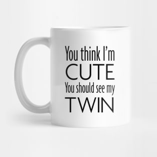 You think I'm cute, you should see my twin Mug